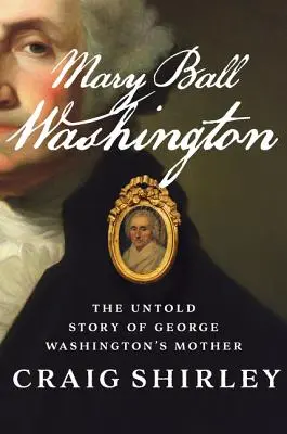 Mary Ball Washingtonová: Ball Ballová: Nevypovedaný príbeh matky Georgea Washingtona - Mary Ball Washington: The Untold Story of George Washington's Mother