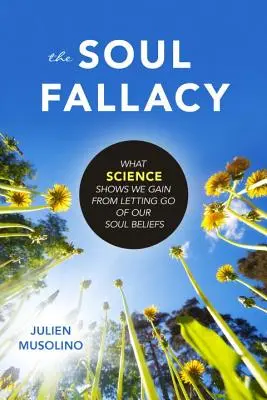 Omyl duše: Čo podľa vedy získame, keď sa vzdáme svojich presvedčení o duši - The Soul Fallacy: What Science Shows We Gain from Letting Go of Our Soul Beliefs