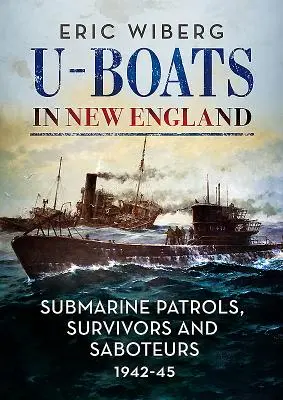 U-loď v Novom Anglicku: Ponorkové hliadky, preživší a sabotéri 1942-45 - U-Boats in New England: Submarine Patrols, Survivors and Saboteurs 1942-45
