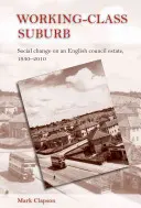 Robotnícke predmestie: Sociálne zmeny na anglickom sídlisku, 1930 - 2010 - Working-class suburb: Social change on an English council estate, 1930-2010