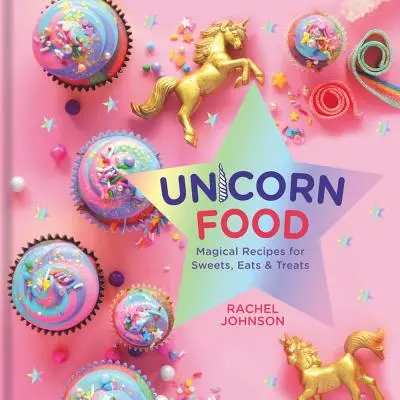 Jedlo pre jednorožcov: Kúzelné recepty na sladkosti, jedlá a pochúťky - Unicorn Food: Magical Recipes for Sweets, Eats, and Treats