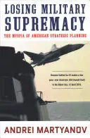 Strata vojenskej nadvlády: Krátkozrakosť amerického strategického plánovania - Losing Military Supremacy: The Myopia of American Strategic Planning