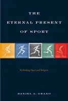 Večný dar športu: Veká večnosť športu: Prehodnotenie športu a náboženstva (Rethinking Sport and Religion) - The Eternal Present of Sport: Rethinking Sport and Religion