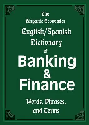 Hispanic Economics Anglicko-španielsky slovník bankovníctva a financií: Slovíčka, frázy a termíny - The Hispanic Economics English/Spanish Dictionary of Banking & Finance: Words, Phrases, and Terms