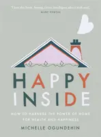 Šťastní vo vnútri: Ako využiť silu domova pre zdravie a šťastie - Happy Inside: How to Harness the Power of Home for Health and Happiness