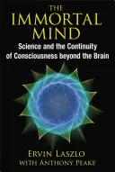 Nesmrteľná myseľ: Veda a kontinuita vedomia mimo mozgu - The Immortal Mind: Science and the Continuity of Consciousness Beyond the Brain
