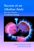 Tajomstvo alkalického tela: Nová veda o koloidnej biológii - Secrets of an Alkaline Body: The New Science of Colloidal Biology
