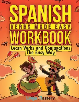 Cvičebnica španielskych slovies: Naučte sa slovesá a konjugácie jednoduchým spôsobom - Spanish Verbs Made Easy Workbook: Learn Verbs and Conjugations The Easy Way
