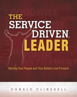 Líder riadený službou: Vedúci líder: Posúvajte svojich ľudí a svoje výsledky dopredu - The Service Driven Leader: Moving Your People and Your Bottom Line Forward