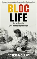 Život v bloku: Príbehy zo strateného sveta komunizmu - Bloc Life: Stories from the Lost World of Communism