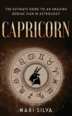Kozorožec: Vydajte sa na cestu k úžasnému znameniu zverokruhu v astrológii - Capricorn: The Ultimate Guide to an Amazing Zodiac Sign in Astrology