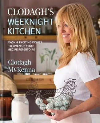 Clodagh's Weeknight Kitchen: Kuchyňa: Jednoduché a vzrušujúce jedlá, ktoré oživia váš repertoár receptov - Clodagh's Weeknight Kitchen: Easy & Exciting Dishes to Liven Up Your Recipe Repertoire