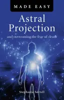 Jednoduchá astrálna projekcia: A prekonanie strachu zo smrti - Astral Projection Made Easy: And Overcoming the Fear of Death