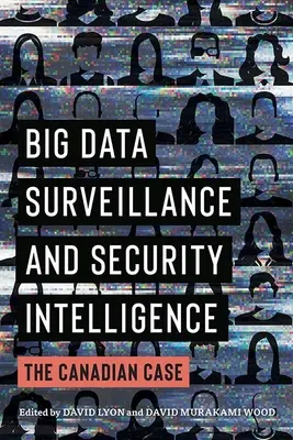 Dohľad nad veľkými dátami a bezpečnostné spravodajstvo: Kanadský prípad - Big Data Surveillance and Security Intelligence: The Canadian Case