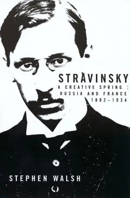Stravinskij: Stravinskij: Tvorivá jar: Rusko a Francúzsko, 1882-1934 - Stravinsky: A Creative Spring: Russia and France, 1882-1934