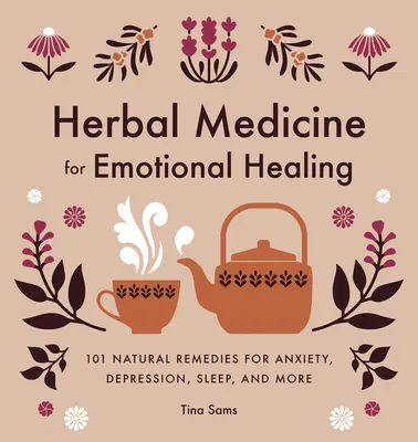 Bylinná medicína pre emocionálne uzdravenie: Prírodné lieky na úzkosť, depresiu, spánok a ďalšie problémy - Herbal Medicine for Emotional Healing: 101 Natural Remedies for Anxiety, Depression, Sleep, and More