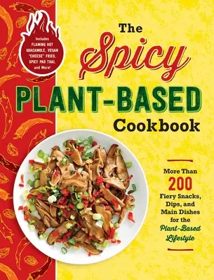 Pikantná kuchárka na rastlinnej báze: Viac ako 200 ohnivých občerstvení, dipov a hlavných jedál pre rastlinný životný štýl - The Spicy Plant-Based Cookbook: More Than 200 Fiery Snacks, Dips, and Main Dishes for the Plant-Based Lifestyle