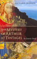 Záhada Artuša v Tintageli: Vydanie knihy: Ezoterická štúdia - The Mystery of Arthur at Tintagel: An Esoteric Study