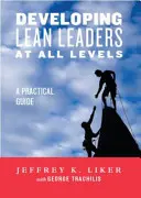 Rozvoj lídrov Lean na všetkých úrovniach: Praktická príručka pre vedúcich pracovníkov - Developing Lean Leaders at All Levels: A Practical Guide