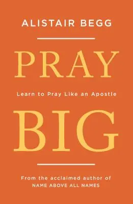 Modli sa vo veľkom: Nauč sa modliť ako apoštol - Pray Big: Learn to Pray Like an Apostle