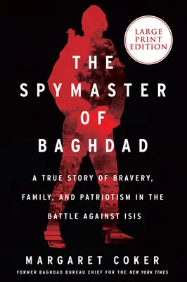 Špión z Bagdadu: Bagdadský špión: Skutočný príbeh o odvahe, rodine a vlastenectve v boji proti Isis - The Spymaster of Baghdad: A True Story of Bravery, Family, and Patriotism in the Battle Against Isis