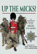 Nahor Micks!: Ilustrovaná história írskej gardy - Up the Micks!: An Illustrated History of the Irish Guards