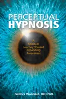 Vnímacia hypnóza: Duchovná cesta k rozšíreniu vedomia - Perceptual Hypnosis: A Spiritual Journey Toward Expanding Awareness