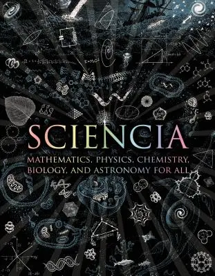 Sciencia: Matematika, fyzika, chémia, biológia a astronómia pre všetkých - Sciencia: Mathematics, Physics, Chemistry, Biology, and Astronomy for All