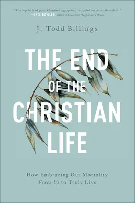 Koniec kresťanského života: Ako nás prijatie našej smrteľnosti oslobodzuje od skutočného života - The End of the Christian Life: How Embracing Our Mortality Frees Us to Truly Live