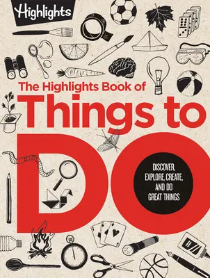 Highlights Book of Things to Do (Kniha o tom, čo robiť): Objavuj, skúmaj, tvor a rob skvelé veci - The Highlights Book of Things to Do: Discover, Explore, Create, and Do Great Things