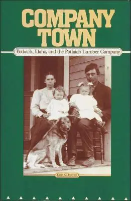 Company Town: Potlatch, Idaho, a Potlatch Lumber Company - Company Town: Potlatch, Idaho, and the Potlatch Lumber Company