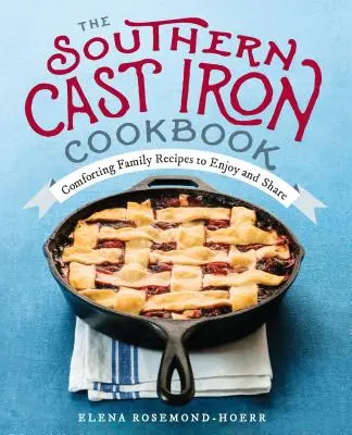 Južanská kuchárska kniha z liatiny: Upokojujúce rodinné recepty, ktoré si môžete vychutnať a zdieľať - The Southern Cast Iron Cookbook: Comforting Family Recipes to Enjoy and Share