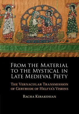 Od materiálneho k mystickému v neskorostredovekej zbožnosti - Vernakulárny prenos vízií Gertrúdy z Helfty - From the Material to the Mystical in Late Medieval Piety - The Vernacular Transmission of Gertrude of Helfta's Visions