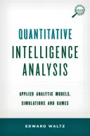 Kvantitatívna analýza spravodajských informácií: Aplikované analytické modely, simulácie a hry - Quantitative Intelligence Analysis: Applied Analytic Models, Simulations, and Games