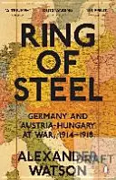 Oceľový kruh - Nemecko a Rakúsko-Uhorsko vo vojne, 1914-1918 - Ring of Steel - Germany and Austria-Hungary at War, 1914-1918