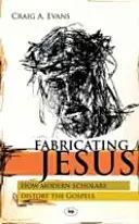 Fabrikovanie Ježiša: Ako moderní vedci prekrúcajú evanjeliá - Fabricating Jesus: How Modern Scholars Distort The Gospels