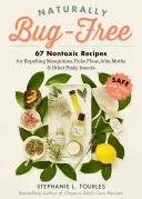 Prirodzene bez hmyzu: 75 netoxických receptov na odpudzovanie komárov, kliešťov, bĺch, mravcov, molí a iného otravného hmyzu - Naturally Bug-Free: 75 Nontoxic Recipes for Repelling Mosquitoes, Ticks, Fleas, Ants, Moths & Other Pesky Insects