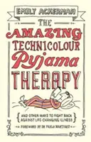 Úžasná pyžamová terapia Technicolour: A iné spôsoby, ako bojovať proti chorobám, ktoré nám zmenia život - The Amazing Technicolour Pyjama Therapy: And Other Ways to Fight Back Against Life-Changing Illness