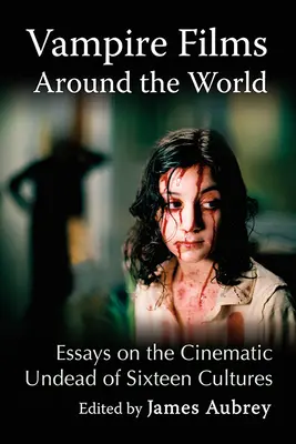 Upírske filmy po celom svete: Eseje o filmových nemŕtvych šestnástich kultúr - Vampire Films Around the World: Essays on the Cinematic Undead of Sixteen Cultures