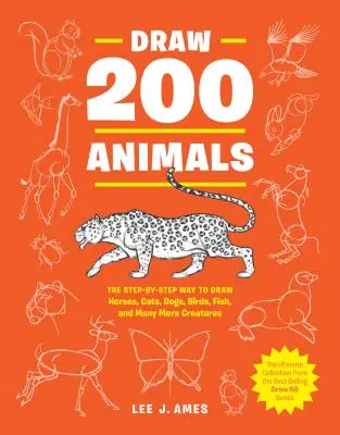 Nakreslite 200 zvierat: Kreslenie koní, mačiek, psov, vtákov, rýb a mnohých ďalších tvorov: krok za krokom - Draw 200 Animals: The Step-By-Step Way to Draw Horses, Cats, Dogs, Birds, Fish, and Many More Creatures