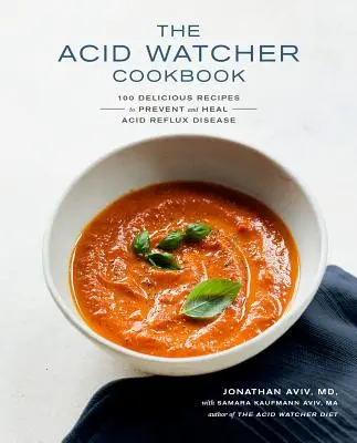 Kuchárska kniha Acid Watcher: Viac ako 100 chutných receptov na prevenciu a liečenie refluxnej choroby - The Acid Watcher Cookbook: 100+ Delicious Recipes to Prevent and Heal Acid Reflux Disease