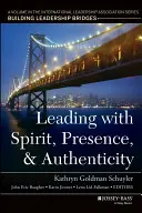 Vedenie s duchom, prítomnosťou a autenticitou: A Volume in the International Leadership Association Series, Building Leadership Bridges - Leading with Spirit, Presence, and Authenticity: A Volume in the International Leadership Association Series, Building Leadership Bridges