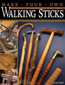 Vyrobte si vlastné vychádzkové palice: Ako si vyrobiť palice od rustikálnych až po fantastické - Make Your Own Walking Sticks: How to Craft Canes and Staffs from Rustic to Fancy