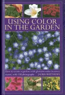 Používanie farieb v záhrade: Ako vytvoriť záhradu s nádhernými farbami v každom ročnom období, so 130 fotografiami - Using Color in the Garden: How to Create a Garden with Glorious Color in Every Season, with 130 Photographs