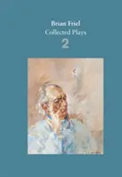 Brian Friel: Zbierka hier - 2. zväzok - Sloboda mesta; Dobrovoľníci; Obytné štvrte; Aristokrati; Liečiteľ viery; Preklady - Brian Friel: Collected Plays - Volume 2 - The Freedom of the City; Volunteers; Living Quarters; Aristocrats; Faith Healer; Translations