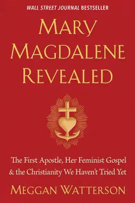 Mária Magdaléna odhalená: Prvá apoštolka, jej ženské evanjelium a kresťanstvo, ktoré sme ešte neskúsili - Mary Magdalene Revealed: The First Apostle, Her Feminist Gospel & the Christianity We Haven't Tried Yet