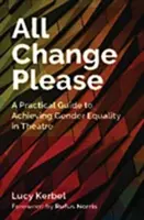 Všetky zmeny, prosím: Praktická príručka na dosiahnutie rodovej rovnosti v divadle - All Change Please: A Practical Guide to Achieving Gender Equality in Theatre