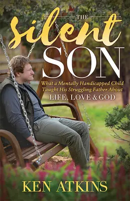 Tichý syn: Čo mentálne postihnuté dieťa naučilo svojho bojujúceho otca o živote, láske a Bohu - The Silent Son: What a Mentally Handicapped Child Taught His Struggling Father about Life, Love and God