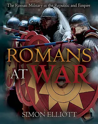 Rimania vo vojne: Rímska armáda v období republiky a cisárstva - Romans at War: The Roman Military in the Republic and Empire