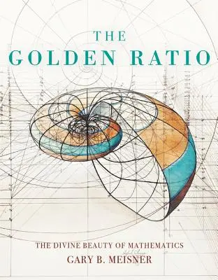 Zlatý rez: Zlatý klinec: Božská krása matematiky - The Golden Ratio: The Divine Beauty of Mathematics